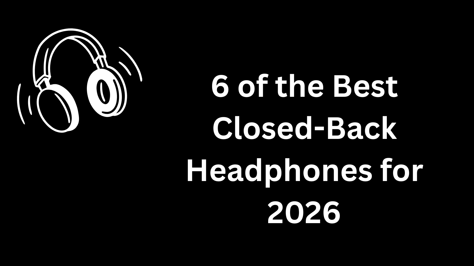6 of the Best Closed-Back Headphones for 2026